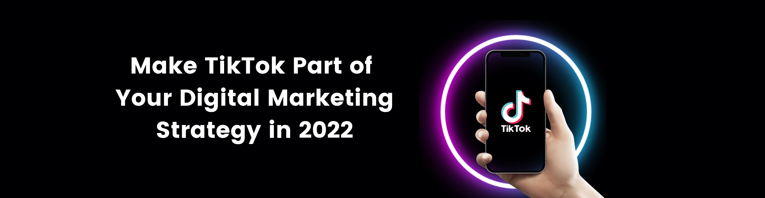 How to Make TikTok Part of Your Marketing Strategy in 2022